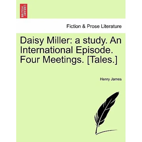 Daisy Miller: A Study. an International Episode. Four Meetings. [Tales.]