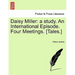 Daisy Miller: A Study. an International Episode. Four Meetings. [Tales.]