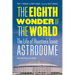 The Eighth Wonder of the World: The Life of Houston's Iconic Astrodome
