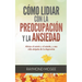 Cómo lidiar con la preocupación y la ansiedad: Técnicas simples de mindfulness (atención plena) para aliviar el estrés y el miedo, y vivir una vida si