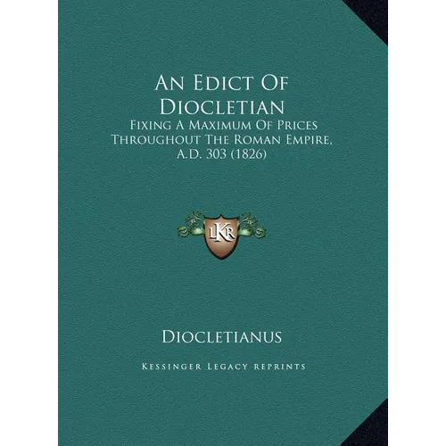 An Edict Of Diocletian: Fixing A Maximum Of Prices Throughout The Roman Empire, A.D. 303 (1826)