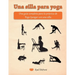 Una silla para yoga: Una guía completa para la práctica de Yoga Iyengar con una silla