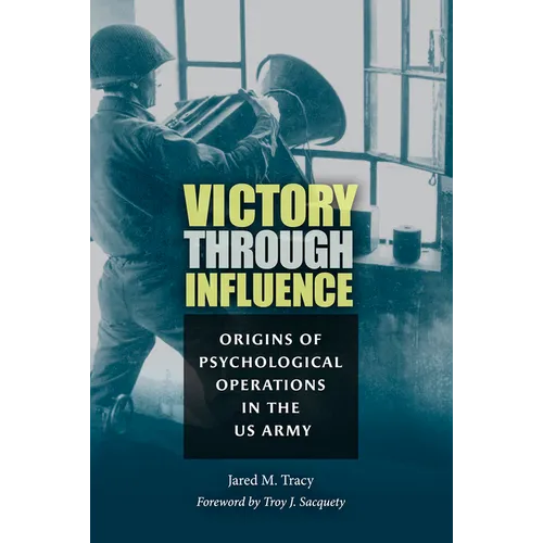 Victory Through Influence: Origins of Psychological Operations in the US Army