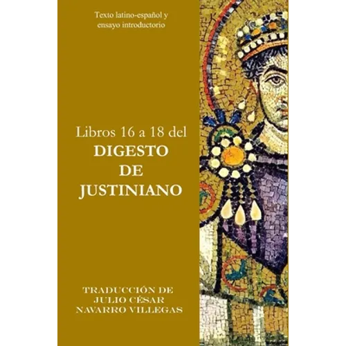 Libros 16 a 18 del Digesto de Justiniano: Texto latino-español y ensayo introductorio - Paperback