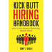 Kick Butt Hiring Handbook: How to Find the Right Employees, Right Now