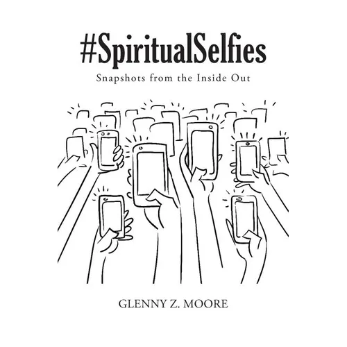 #Spiritual Selfies: Snapshots from the Inside Out