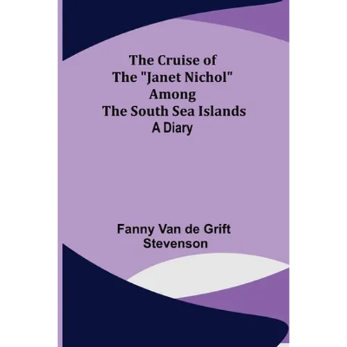 The Cruise of the "Janet Nichol" Among the South Sea Islands; A Diary