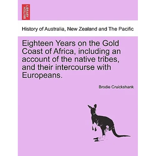 Eighteen Years on the Gold Coast of Africa, including an account of the native tribes, and their intercourse with Europeans.