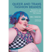 Queer and Trans Fashion Brands: Resistance and Revolution in the 21st Century