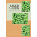 Baked Green: How to make cannibis oil, butter and cook delicious meals!