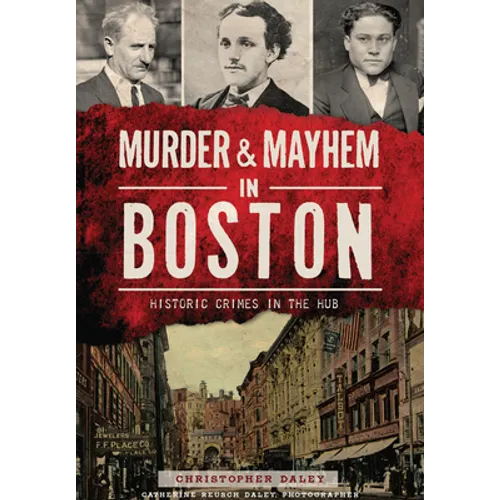 Murder & Mayhem in Boston: Historic Crimes in the Hub