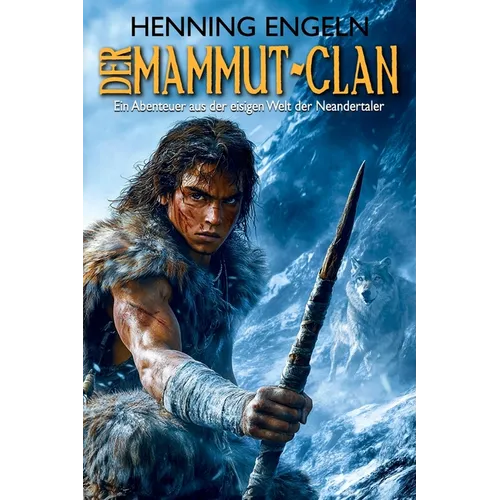 Der Mammut-Clan: Ein Abenteuer aus der eisigen Welt der Neandertaler (Historischer Roman)