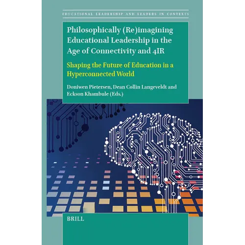 Philosophically (Re)Imagining Educational Leadership in the Age of Connectivity and 4ir: Shaping the Future of Education in a Hyperconnected World