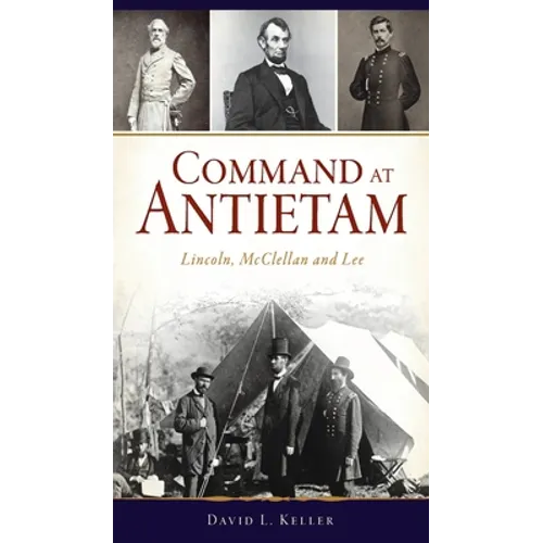 Command at Antietam: Lincoln, McClellan and Lee