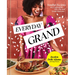 Everyday Grand: Soulful Recipes for Celebrating Life's Big and Small Moments: A Cookbook