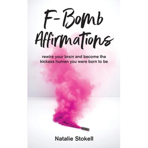 F-Bomb Affirmations: rewire your brain and become the kickass human you were born to be