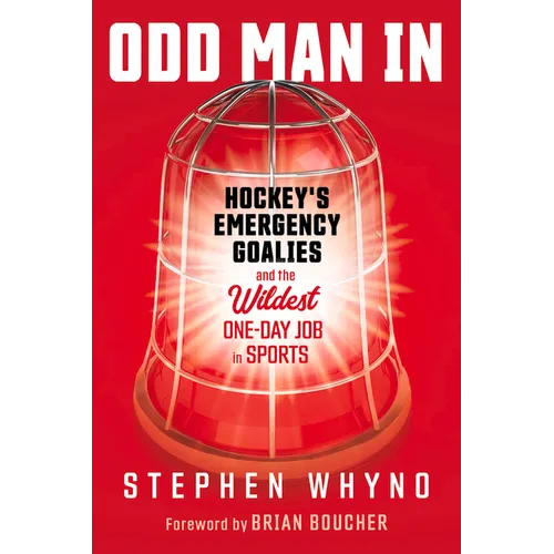 Odd Man in: Hockey's Emergency Goalies and the Wildest One-Day Job in Sports