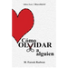 Cómo Olvidar a Alguien: Terminar Una Relación YA No Dolerá Como Antes