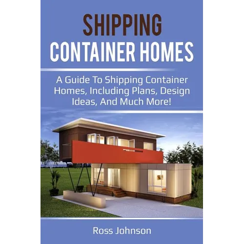 Shipping Container Homes: A guide to shipping container homes, including plans, design ideas, and much more!
