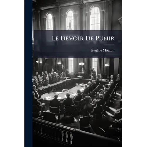 Le Devoir De Punir: Introduction À L'histoire Et À La Théorie Du Droit De Punir