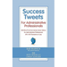 Success Tweets for Administrative Professional: 200 Bits of Common Sense Career Advice For Administrative Professionals all in 140 Characters of Less