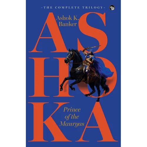 Ashoka, Prince of the Mauryas the Complete Trilogy