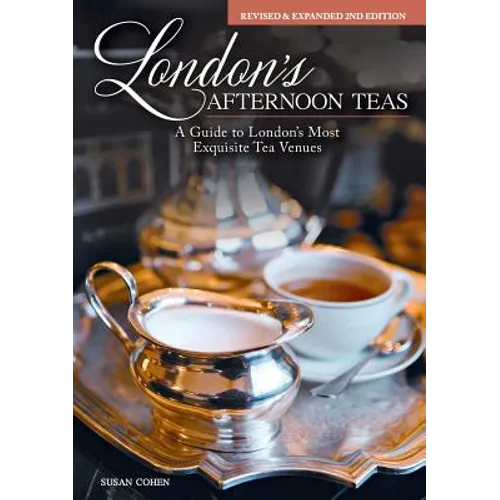 London's Afternoon Teas, Revised and Expanded 2nd Edition: A Guide to the Most Exquisite Tea Venues in London