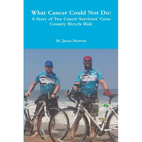 What Cancer Could Not Do: A Story of Two Cancer Survivors' Cross Country Bicycle Ride