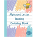 Alphabet Letter Tracing Coloring Book: Handwriting Practice Workbook For Pre K, Kindergarten and Kids Ages 3-5