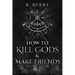 How To Kill Gods & Make Friends