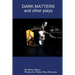 Dark Matters and other plays