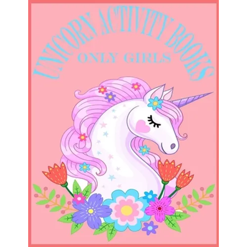 Unicorn Activity Books Only Girls: Unicorn Activity Books For Girls.80 Pages With Exclusive Activity Books For Your Cute Girls