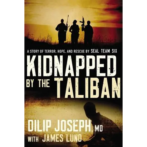 Kidnapped by the Taliban: A Story of Terror, Hope, and Rescue by Seal Team Six