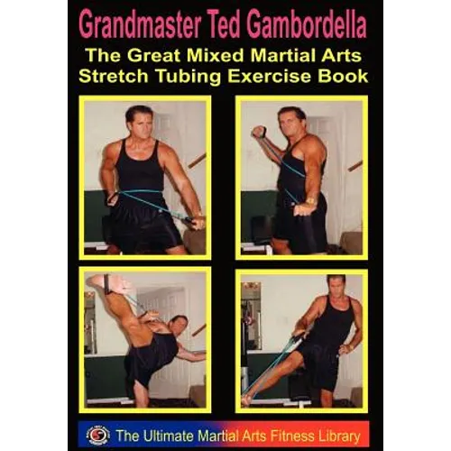The Great Mixed Martial Arts Stretch Tubing Exercise Book: Mixed Martail Arts Fitness You Can Do Anywhere, Anytime.