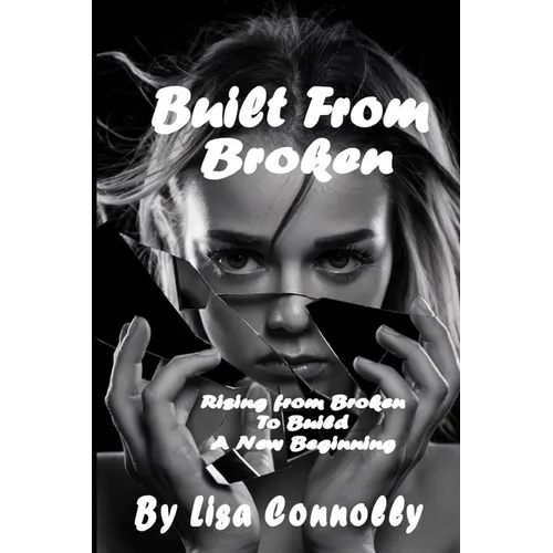 Built From Broken: Rising from Broken to Build a New Beginning