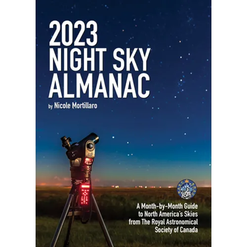 2023 Night Sky Almanac: A Month-By-Month Guide to North America's Skies from the Royal Astronomical Society of Canada