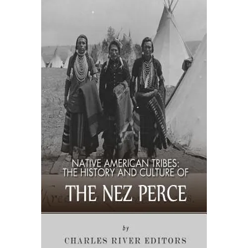 Native American Tribes: The History and Culture of the Nez Perce