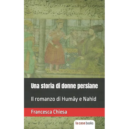 Una storia di donne persiane: Il romanzo di Humāy e Nahid