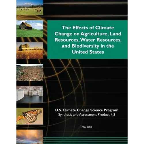 The Effects of Climate Change on Agriculture, Land Resources, Water Resources, and Biodiversity in the United States