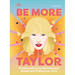 Be More Taylor Swift: Fearless Advice on Following Your Dreams and Finding Your Voice