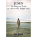 Jesus the Way and Truth to a Successful Happy Life!: Jesus: Four Steps That Lead to Peace, Joy, True Success, and Happiness.