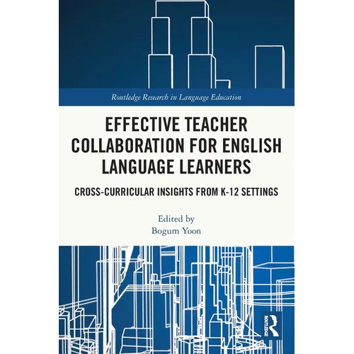 Effective Teacher Collaboration for English Language Learners: Cross-Curricular Insights from K-12 Settings