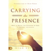 Carrying the Presence: How to Bring the Kingdom of God to Anyone, Anywhere