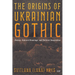 The Origins of Ukrainian Gothic: History, Cultural Hauntings, and Political Imagination