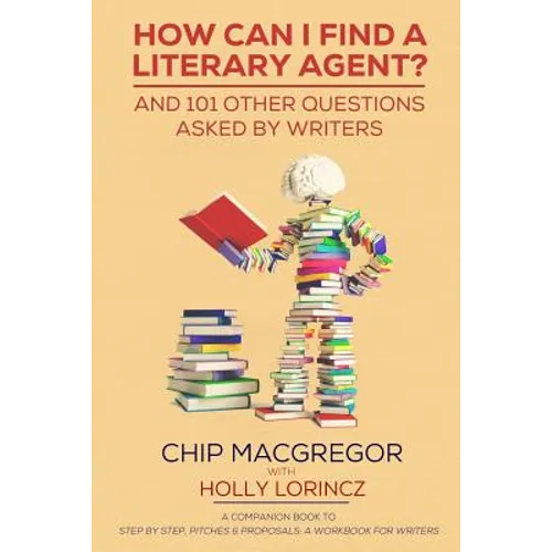 How Can I Find A Literary Agent?: And 101 Other Questions Asked By Writers