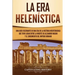 La Era Helenística: Una Guía Fascinante de una Era de la Historia Mediterránea Que Tuvo Lugar Entre la Muerte de Alejandro Magno y el Surg