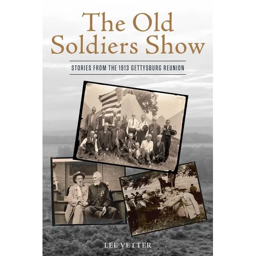 The Old Soldiers Show: Stories from the 1913 Gettysburg Reunion