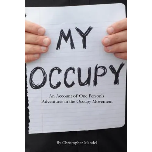My Occupy: An Account of One Person's Adventures in the Occupy Movement