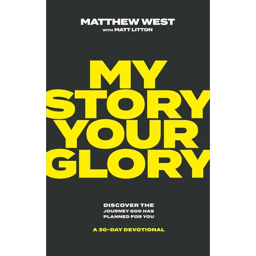 My Story, Your Glory: Discover the Journey God Has Planned for You--A 30-Day Devotional