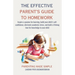 The Effective Parent's Guide to Homework: Inspire a passion for learning, build your child's self-confidence, eliminate academic stress, and build a l